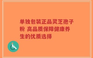 单独包装正品灵芝孢子粉 高品质保障健康养生的优质选择