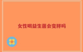 女性喝益生菌会变胖吗