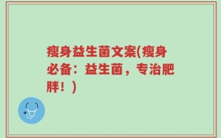 瘦身益生菌文案(瘦身必备：益生菌，专治肥胖！)