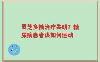 灵芝多糖治疗失明？糖尿病患者该如何运动