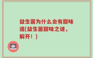益生菌为什么会有甜味道(益生菌甜味之谜，解开！)