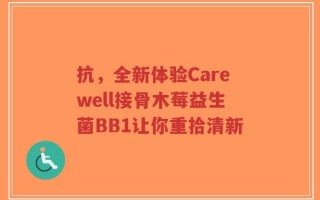 抗，全新体验Carewell接骨木莓益生菌BB1让你重拾清新
