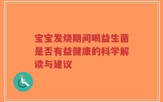 宝宝发烧期间喝益生菌是否有益健康的科学解读与建议