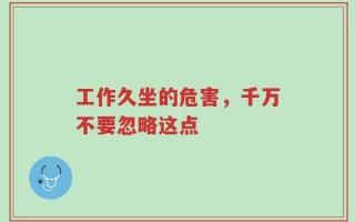 工作久坐的危害，千万不要忽略这点