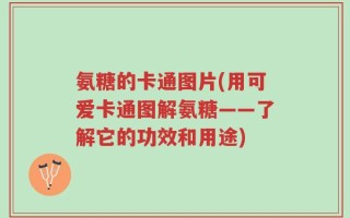 氨糖的卡通图片(用可爱卡通图解氨糖——了解它的功效和用途)