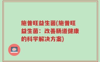 施普旺益生菌(施普旺益生菌：改善肠道健康的科学解决方案)