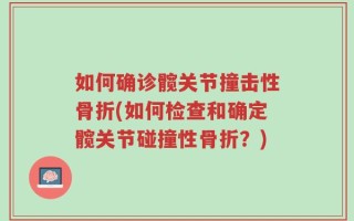 如何确诊髋关节撞击性骨折(如何检查和确定髋关节碰撞性骨折？)