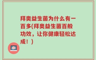 拜奥益生菌为什么有一百多(拜奥益生菌百般功效，让你健康轻松达成！)