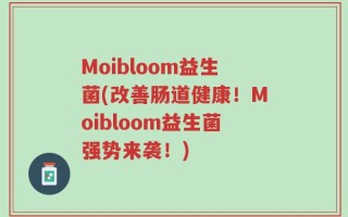 Moibloom益生菌(改善肠道健康！Moibloom益生菌强势来袭！)