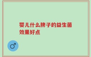 婴儿什么牌子的益生菌效果好点