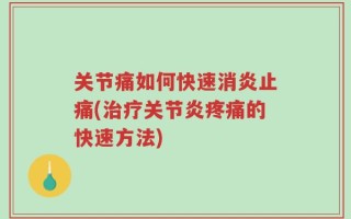 关节痛如何快速消炎止痛(治疗关节炎疼痛的快速方法)