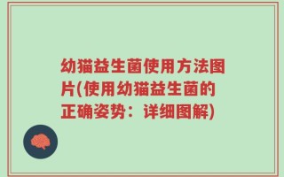 幼猫益生菌使用方法图片(使用幼猫益生菌的正确姿势：详细图解)