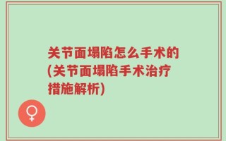 关节面塌陷怎么手术的(关节面塌陷手术治疗措施解析)