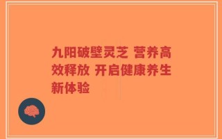 九阳破壁灵芝 营养高效释放 开启健康养生新体验