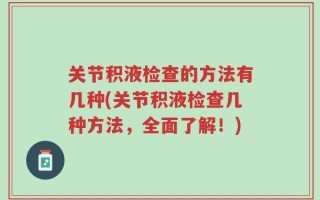 关节积液检查的方法有几种(关节积液检查几种方法，全面了解！)