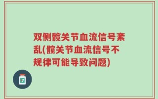 双侧髋关节血流信号紊乱(髋关节血流信号不规律可能导致问题)
