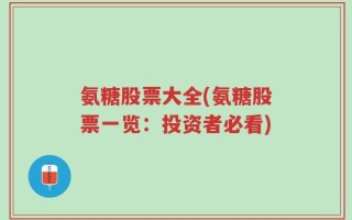 氨糖股票大全(氨糖股票一览：投资者必看)