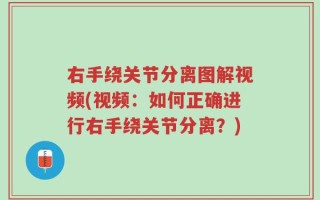 右手绕关节分离图解视频(视频：如何正确进行右手绕关节分离？)