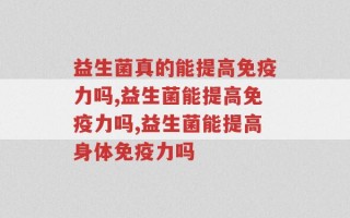 益生菌真的能提高免疫力吗？是智商税吗？