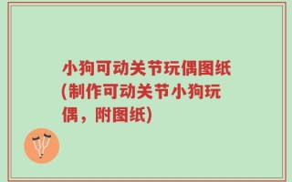 小狗可动关节玩偶图纸(制作可动关节小狗玩偶，附图纸)
