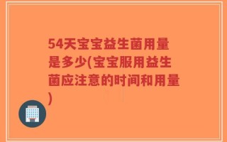 54天宝宝益生菌用量是多少(宝宝服用益生菌应注意的时间和用量)