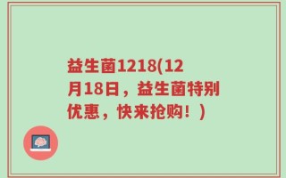 益生菌1218(12月18日，益生菌特别优惠，快来抢购！)