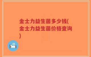 金士力益生菌多少钱(金士力益生菌价格查询)
