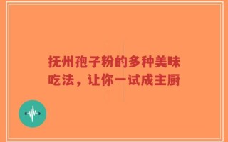 抚州孢子粉的多种美味吃法，让你一试成主厨