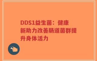 DDS1益生菌：健康新助力改善肠道菌群提升身体活力