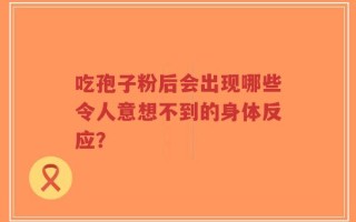 吃孢子粉后会出现哪些令人意想不到的身体反应？