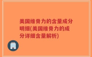 美国维骨力的含量成分明细(美国维骨力的成分详细含量解析)