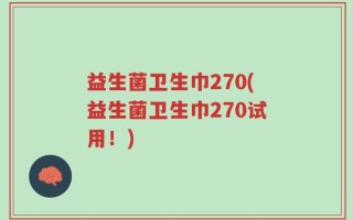 益生菌卫生巾270(益生菌卫生巾270试用！)