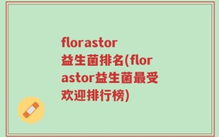 florastor 益生菌排名(florastor益生菌最受欢迎排行榜)