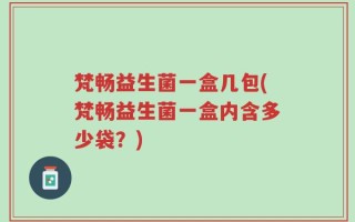 梵畅益生菌一盒几包(梵畅益生菌一盒内含多少袋？)