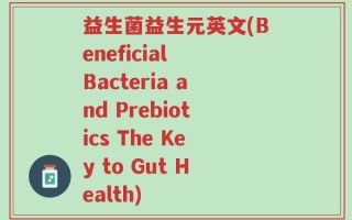 益生菌益生元英文(Beneficial Bacteria and Prebiotics The Key to Gut Health)