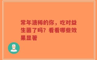 常年溏稀的你，吃对益生菌了吗？看看哪些效果显著