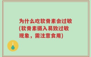 为什么吃软骨素会过敏(软骨素摄入易致过敏现象，需注意食用)