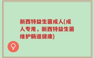 新西特益生菌成人(成人专用，新西特益生菌维护肠道健康)