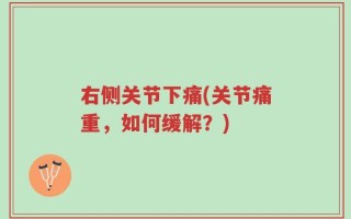 右侧关节下痛(关节痛重，如何缓解？)