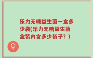 乐力无糖益生菌一盒多少袋(乐力无糖益生菌盒装内含多少袋子？)