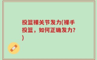 投篮裸关节发力(裸手投篮，如何正确发力？)