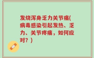 发烧浑身乏力关节痛(病毒感染引起发热、乏力、关节疼痛，如何应对？)