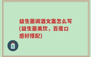 益生菌调酒文案怎么写(益生菌美饮，百度口感好搭配)