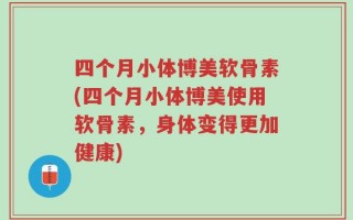 四个月小体博美软骨素(四个月小体博美使用软骨素，身体变得更加健康)