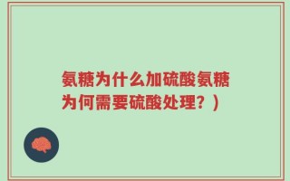 氨糖为什么加硫酸氨糖为何需要硫酸处理？)