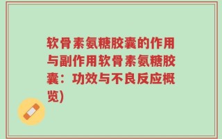 软骨素氨糖胶囊的作用与副作用软骨素氨糖胶囊：功效与不良反应概览)