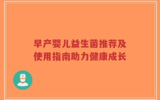 早产婴儿益生菌推荐及使用指南助力健康成长