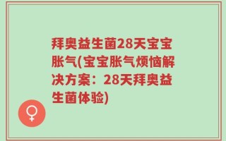 拜奥益生菌28天宝宝胀气(宝宝胀气烦恼解决方案：28天拜奥益生菌体验)