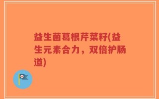 益生菌葛根芹菜籽(益生元素合力，双倍护肠道)