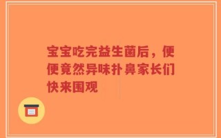 宝宝吃完益生菌后，便便竟然异味扑鼻家长们快来围观